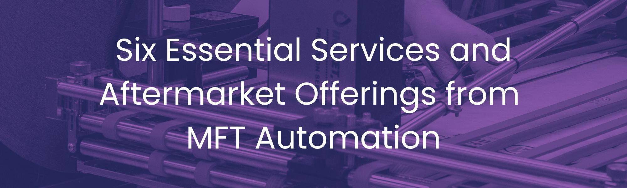 Six Essential Services and Aftermarket Offerings from MFT Automation